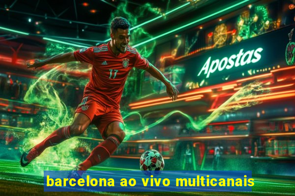 barcelona ao vivo multicanais